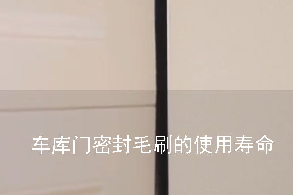 車庫門密封毛刷的使用壽命一般是多久